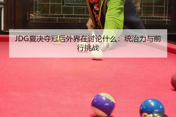 JDG夏决夺冠后外界在讨论什么：统治力与前行挑战